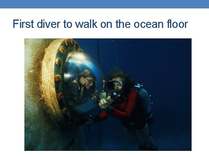 First diver to walk on the ocean floor First diver to walk on the ocean floor