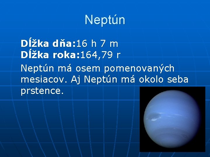 Neptún Dĺžka dňa: 16 h 7 m Dĺžka roka: 164, 79 r Neptún má