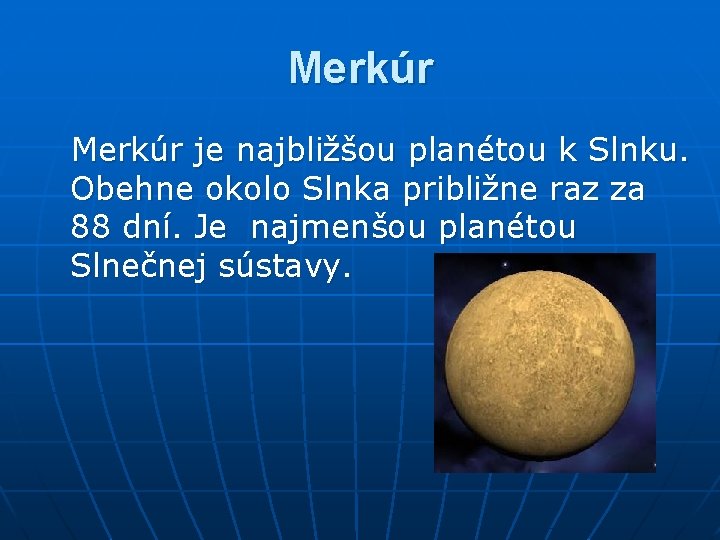 Merkúr je najbližšou planétou k Slnku. Obehne okolo Slnka približne raz za 88 dní.