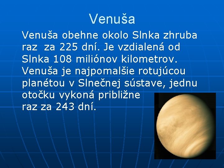 Venuša obehne okolo Slnka zhruba raz za 225 dní. Je vzdialená od Slnka 108