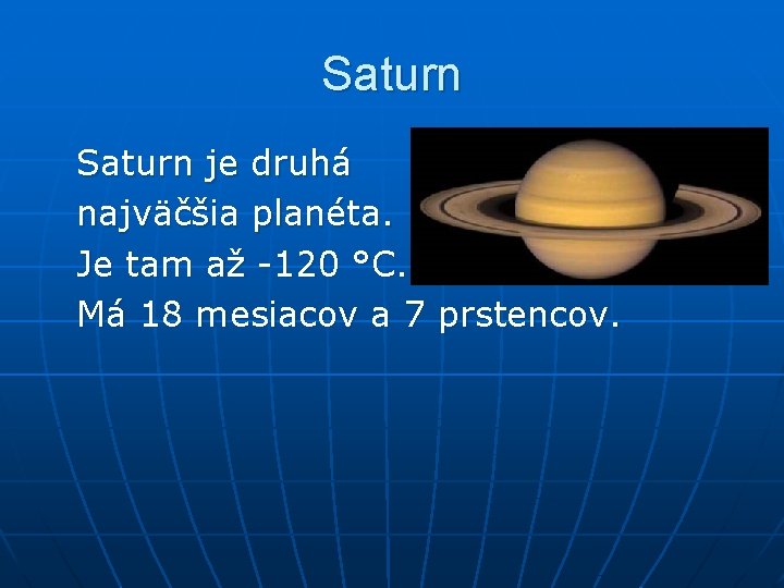 Saturn je druhá najväčšia planéta. Je tam až -120 °C. Má 18 mesiacov a
