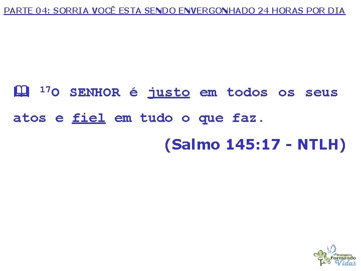 PARTE 04: SORRIA VOCÊ ESTA SENDO ENVERGONHADO 24 HORAS POR DIA 17 O SENHOR