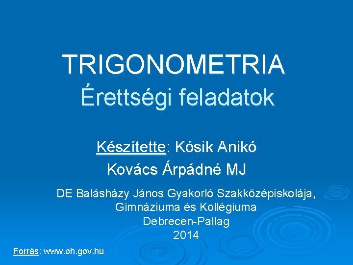 TRIGONOMETRIA Érettségi feladatok Készítette: Kósik Anikó Kovács Árpádné MJ DE Balásházy János Gyakorló Szakközépiskolája,