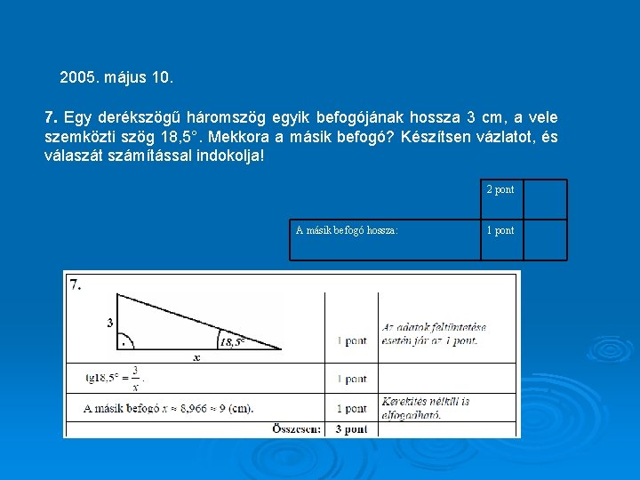 2005. május 10. 7. Egy derékszögű háromszög egyik befogójának hossza 3 cm, a vele