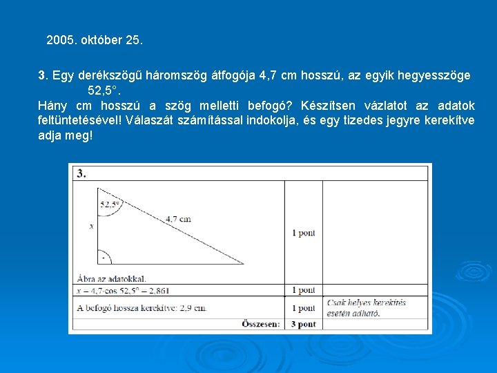 2005. október 25. 3. Egy derékszögű háromszög átfogója 4, 7 cm hosszú, az egyik