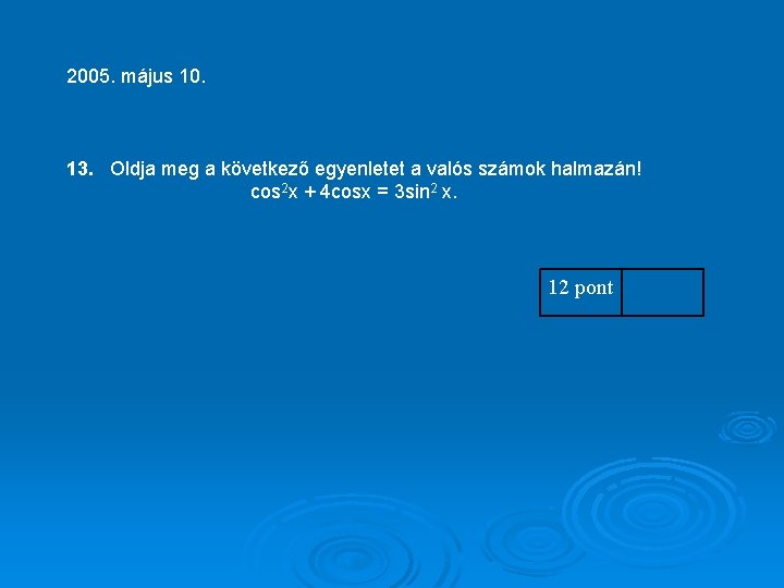 2005. május 10. 13. Oldja meg a következő egyenletet a valós számok halmazán! cos