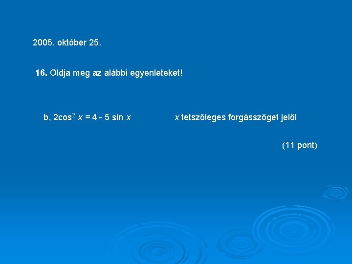 2005. október 25. 16. Oldja meg az alábbi egyenleteket! b, 2 cos 2 x