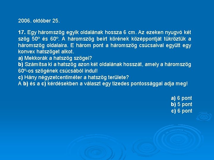 2006. október 25. 17. Egy háromszög egyik oldalának hossza 6 cm. Az ezeken nyugvó