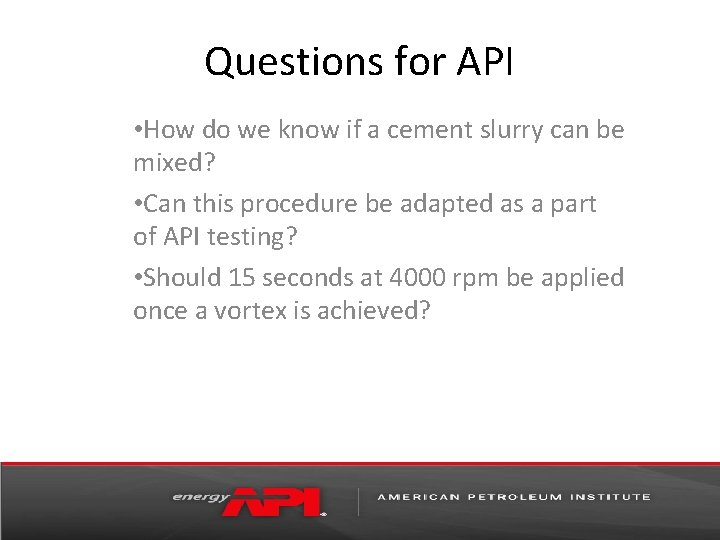 Questions for API • How do we know if a cement slurry can be