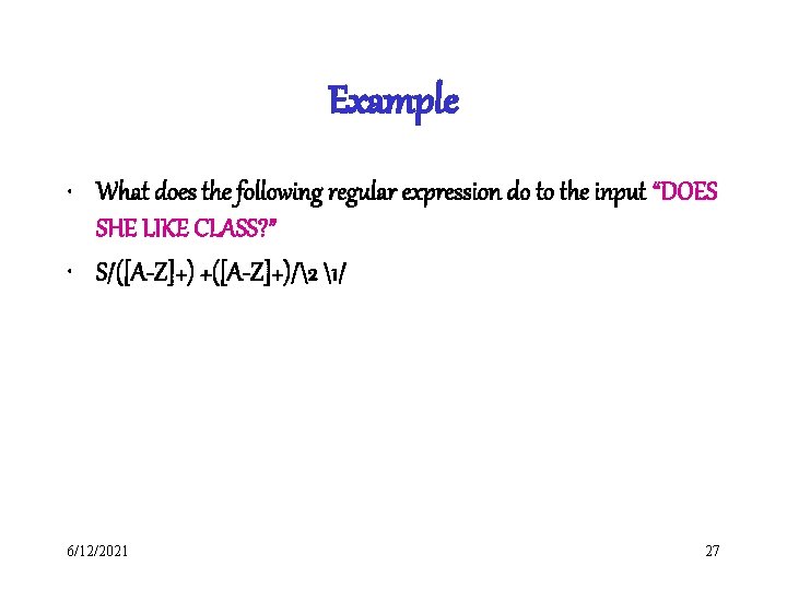 Example • What does the following regular expression do to the input “DOES SHE Example • What does the following regular expression do to the input “DOES SHE