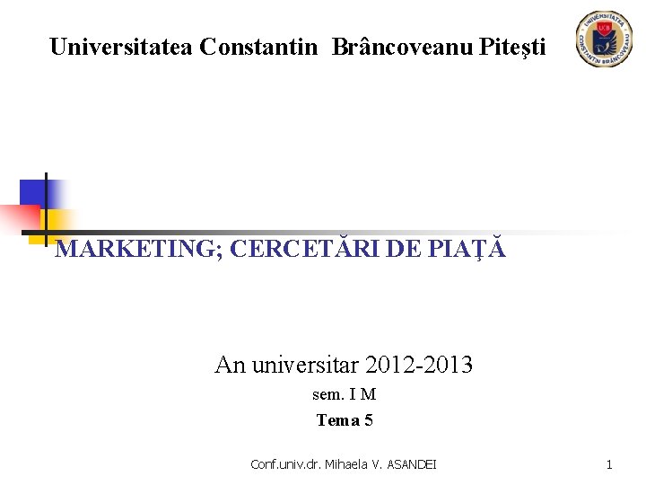 Universitatea Constantin Brâncoveanu Piteşti MARKETING; CERCETĂRI DE PIAŢĂ An universitar 2012 -2013 sem. I