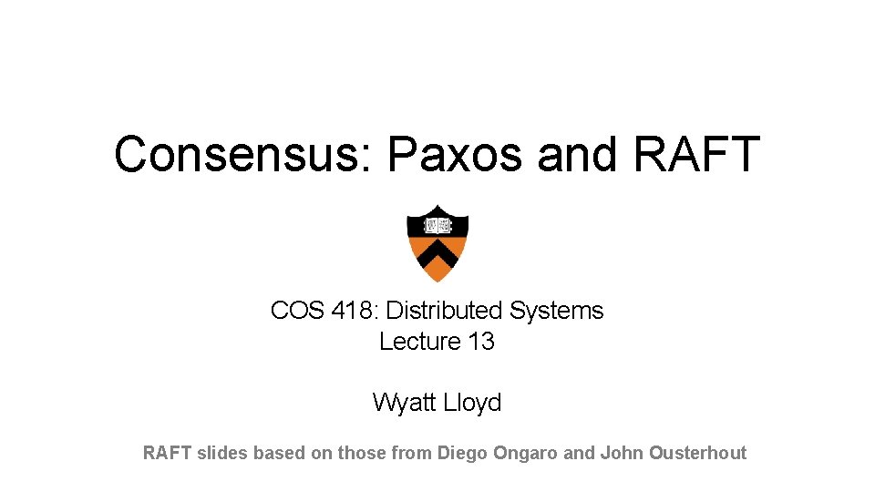 Consensus: Paxos and RAFT COS 418: Distributed Systems Lecture 13 Wyatt Lloyd RAFT slides