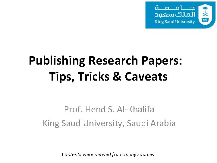 Publishing Research Papers: Tips, Tricks & Caveats Prof. Hend S. Al-Khalifa King Saud University,