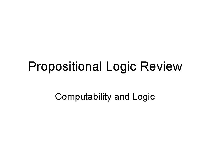 Propositional Logic Review Computability and Logic 