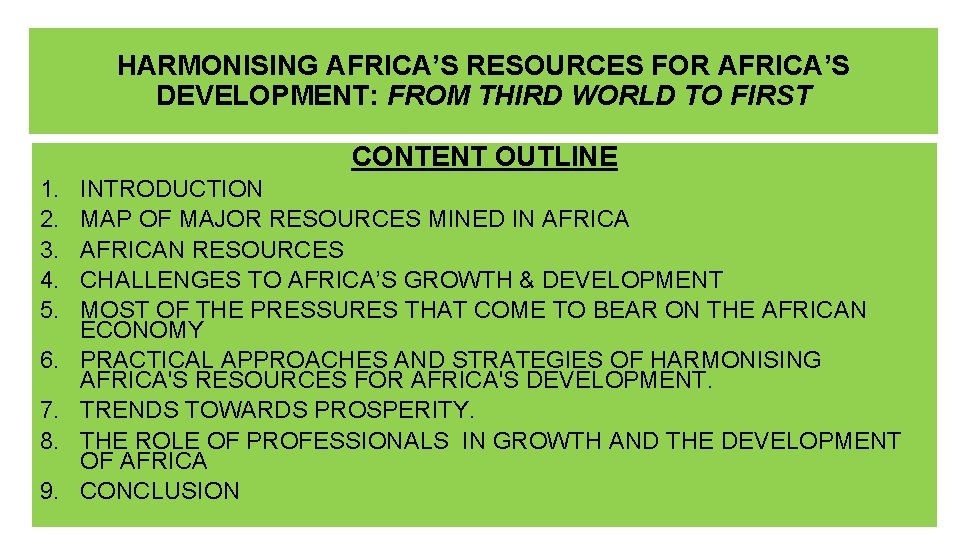 HARMONISING AFRICA’S RESOURCES FOR AFRICA’S DEVELOPMENT: FROM THIRD WORLD TO FIRST CONTENT OUTLINE 1.