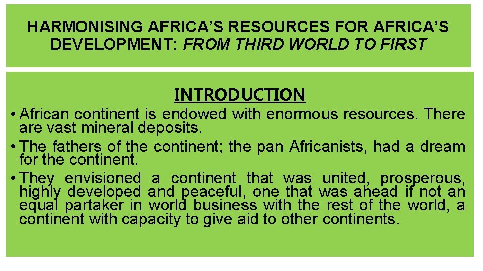 HARMONISING AFRICA’S RESOURCES FOR AFRICA’S DEVELOPMENT: FROM THIRD WORLD TO FIRST INTRODUCTION • African