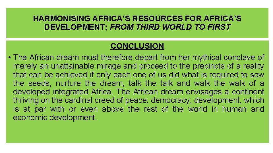 HARMONISING AFRICA’S RESOURCES FOR AFRICA’S DEVELOPMENT: FROM THIRD WORLD TO FIRST CONCLUSION • The