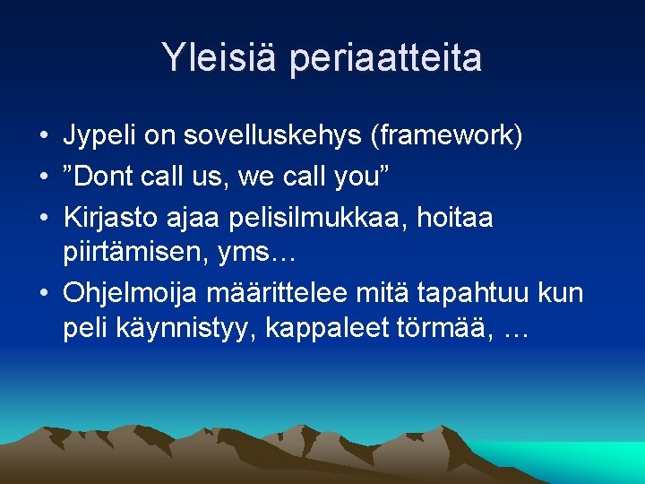 Yleisiä periaatteita • Jypeli on sovelluskehys (framework) • ”Dont call us, we call you”