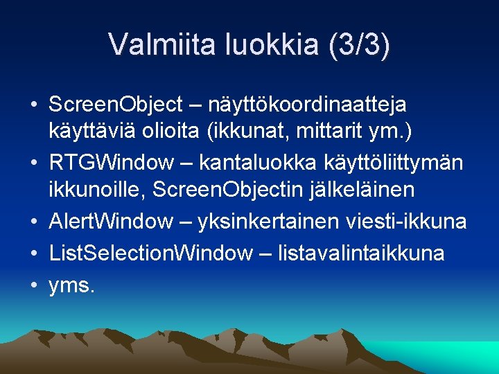 Valmiita luokkia (3/3) • Screen. Object – näyttökoordinaatteja käyttäviä olioita (ikkunat, mittarit ym. )