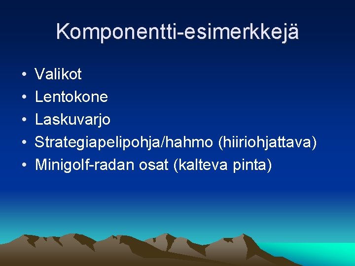 Komponentti-esimerkkejä • • • Valikot Lentokone Laskuvarjo Strategiapelipohja/hahmo (hiiriohjattava) Minigolf-radan osat (kalteva pinta) 