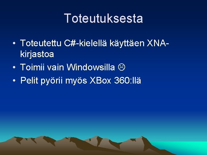 Toteutuksesta • Toteutettu C#-kielellä käyttäen XNAkirjastoa • Toimii vain Windowsilla • Pelit pyörii myös