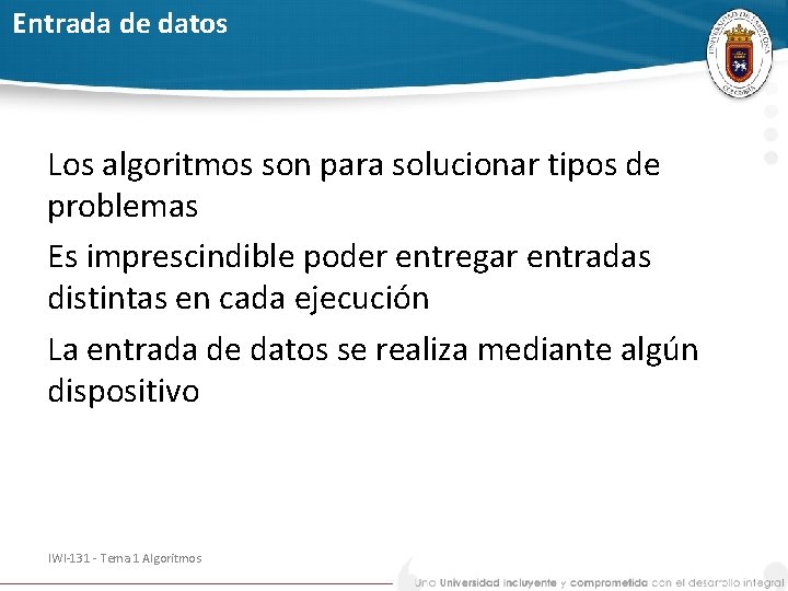 Entrada de datos Los algoritmos son para solucionar tipos de problemas Es imprescindible poder