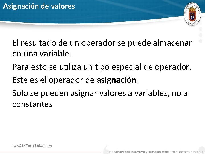 Asignación de valores El resultado de un operador se puede almacenar en una variable.