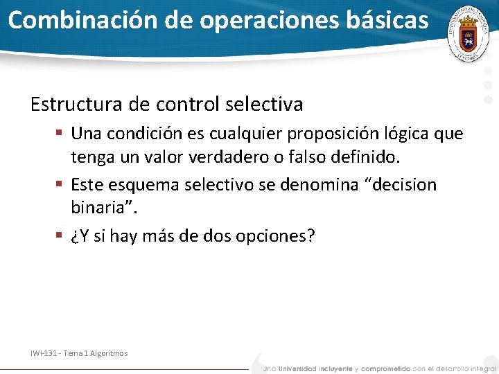 Combinación de operaciones básicas Estructura de control selectiva § Una condición es cualquier proposición