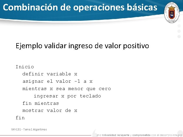 Combinación de operaciones básicas Ejemplo validar ingreso de valor positivo Inicio definir variable x