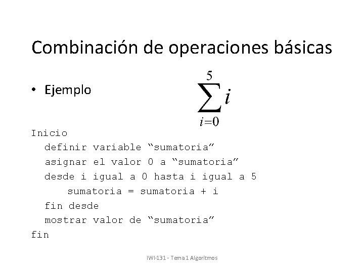 Combinación de operaciones básicas • Ejemplo Inicio definir variable “sumatoria” asignar el valor 0