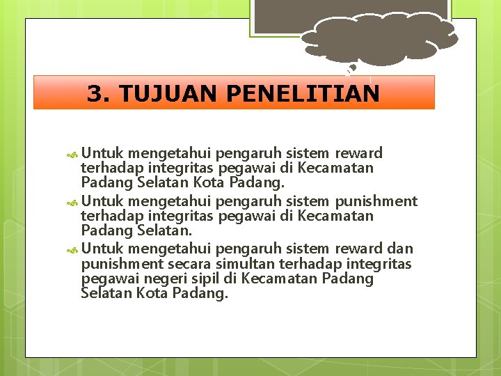 3. TUJUAN PENELITIAN Untuk mengetahui pengaruh sistem reward terhadap integritas pegawai di Kecamatan Padang