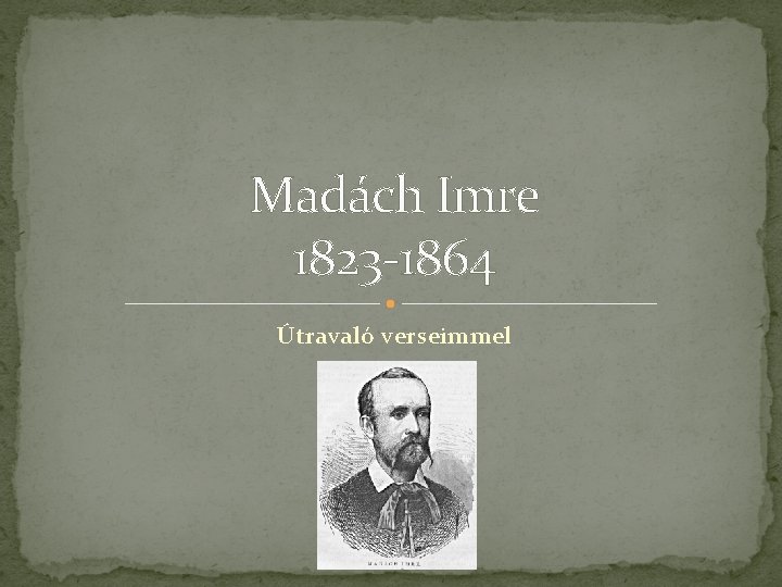 Madách Imre 1823 -1864 Útravaló verseimmel 