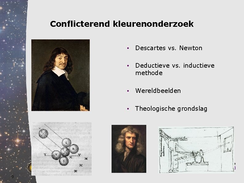 Conflicterend kleurenonderzoek 9 • Descartes vs. Newton • Deductieve vs. inductieve methode • Wereldbeelden