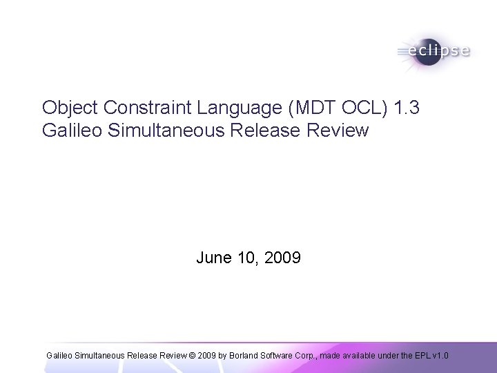 Object Constraint Language (MDT OCL) 1. 3 Galileo Simultaneous Release Review June 10, 2009
