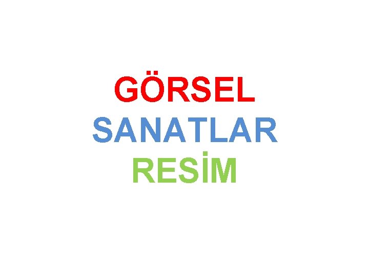 GÖRSEL SANATLAR RESİM 