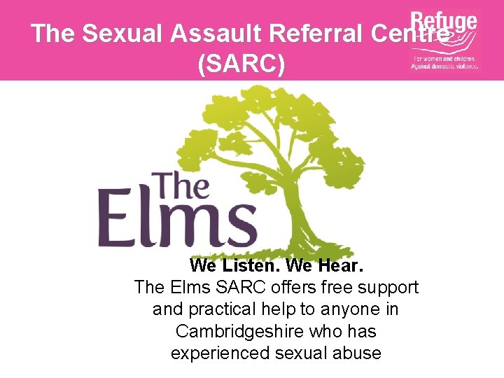 The Sexual Assault Referral Centre (SARC) We Listen. We Hear. The Elms SARC offers