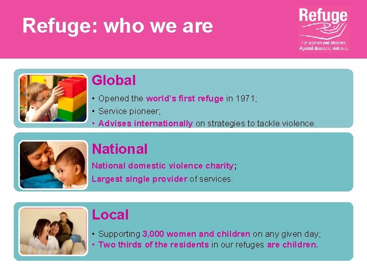 Refuge: who we are Global • Opened the world’s first refuge in 1971; •