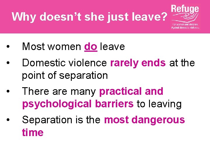 Why doesn’t she just leave? • Most women do leave • Domestic violence rarely