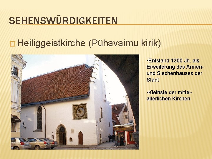 SEHENSWÜRDIGKEITEN � Heiliggeistkirche (Pühavaimu kirik) • Entstand 1300 Jh. als Erweiterung des Armenund Siechenhauses