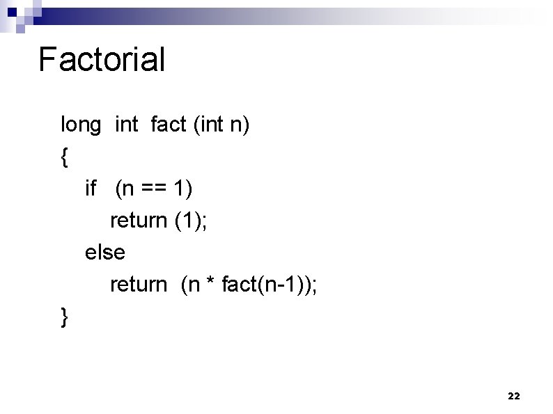 Factorial long int fact (int n) { if (n == 1) return (1); else