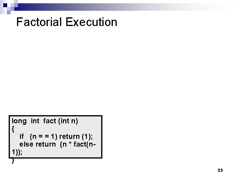 Factorial Execution long int fact (int n) { if (n = = 1) return