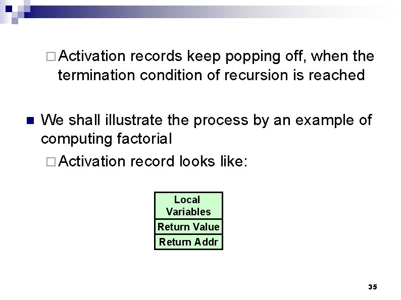 ¨ Activation records keep popping off, when the termination condition of recursion is reached