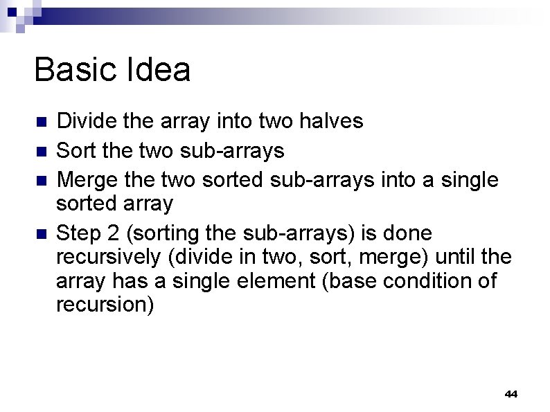 Basic Idea n n Divide the array into two halves Sort the two sub-arrays