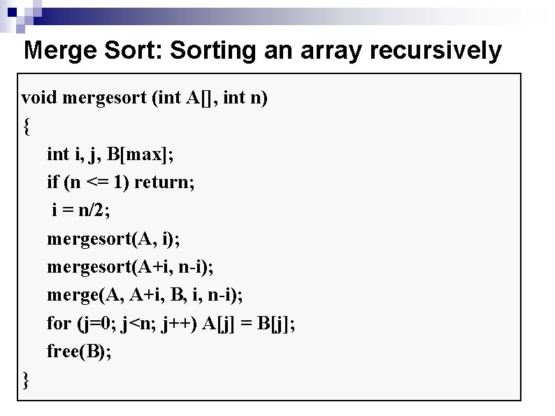 Merge Sort: Sorting an array recursively void mergesort (int A[], int n) { int
