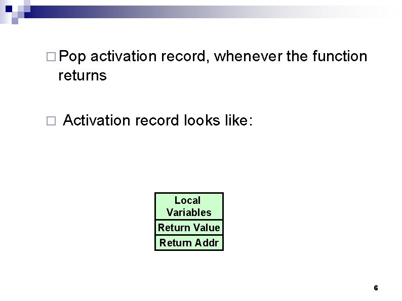 ¨ Pop activation record, whenever the function returns ¨ Activation record looks like: Local