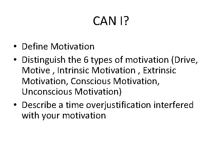 CAN I? • Define Motivation • Distinguish the 6 types of motivation (Drive, Motive