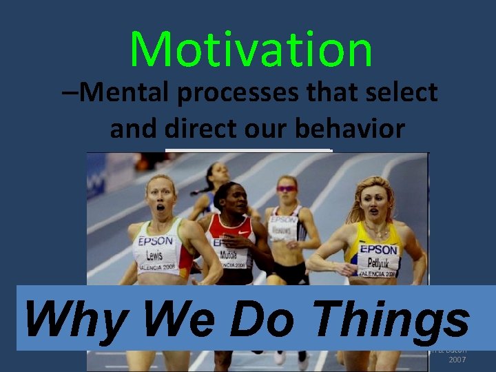 Motivation –Mental processes that select and direct our behavior Why We Do Things Copyright