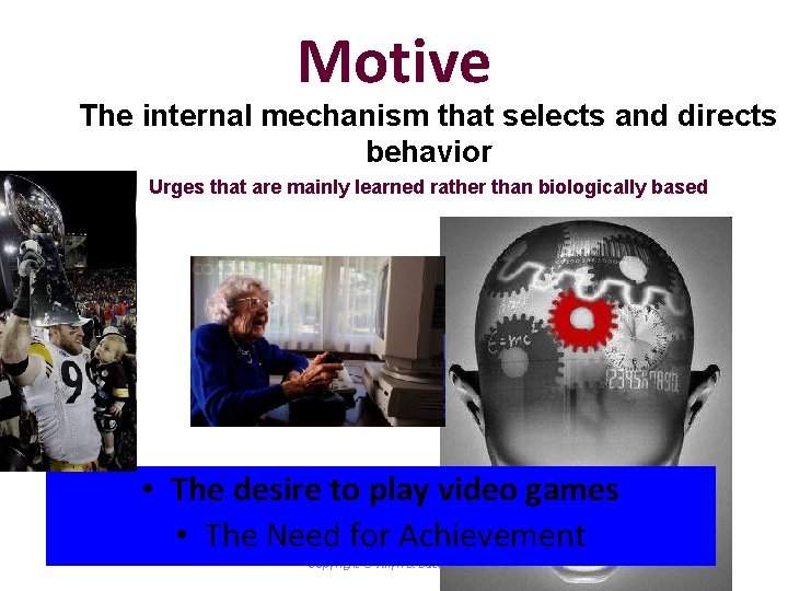 Motive The internal mechanism that selects and directs behavior Urges that are mainly learned
