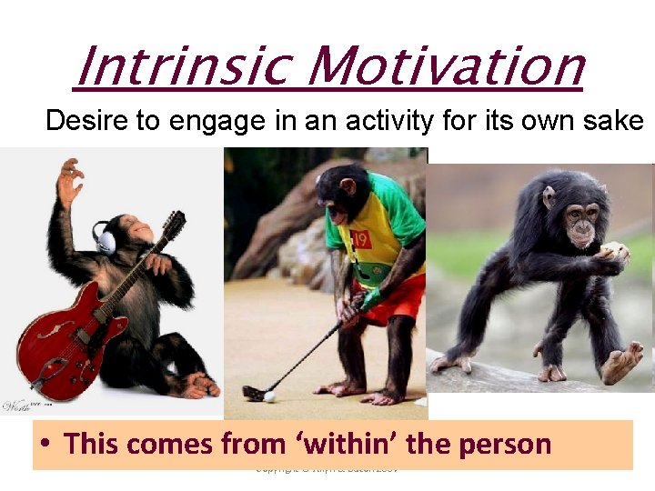 Intrinsic Motivation Desire to engage in an activity for its own sake • This