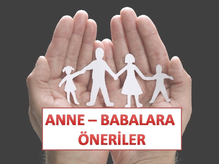 ANNE – BABALARA ÖNERİLER 